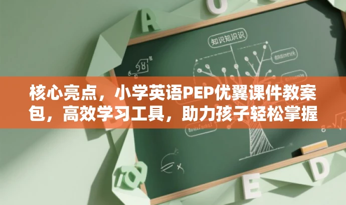 核心亮点,小学英语PEP优翼课件教案包,高效学习工具,助力孩子轻松掌握英语! 核心亮点,小学英语PEP优翼课件教案包,高效学习工具,助力孩子轻松掌握英语!