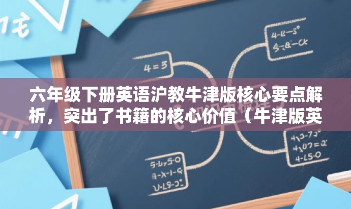 六年级下册英语沪教牛津版核心要点解析,突出了书籍的核心价值(牛津版英语教材的核心要点解析),同时适配了目标人群(六年级学生)的需求。语言简洁明了,具有吸引力。 六年级下册英语沪教牛津版核心要点解析,突出了书籍的核心价值(牛津版英语教材的核心要点解析),同时适配了目标人群(六年级学生)的需求。语言简洁明了,具有吸引力。