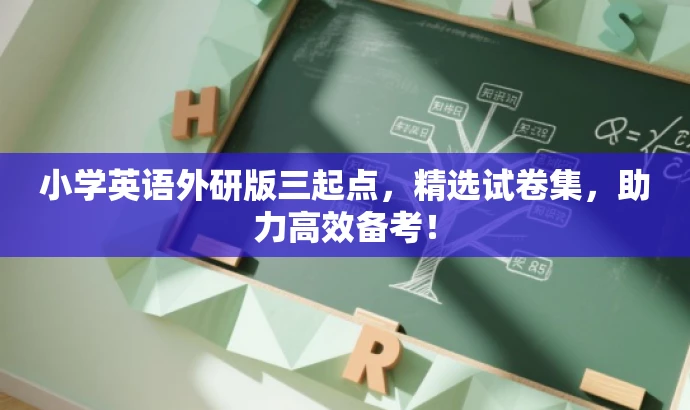 小学英语外研版三起点,精选试卷集,助力高效备考! 小学英语外研版三起点,精选试卷集,助力高效备考!