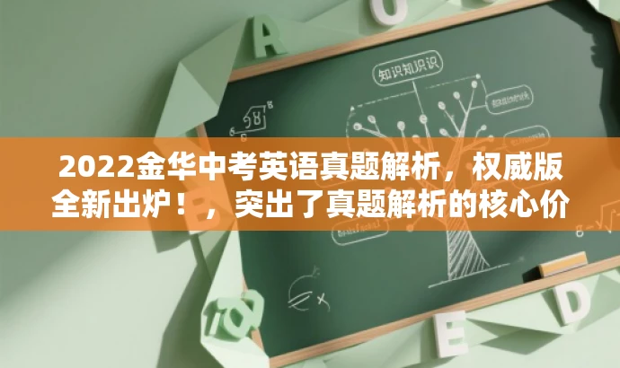 2022金华中考英语真题解析,权威版全新出炉!,突出了真题解析的核心价值,同时使用了吸引眼球的语言,适配了目标人群的需求。 2022金华中考英语真题解析,权威版全新出炉!,突出了真题解析的核心价值,同时使用了吸引眼球的语言,适配了目标人群的需求。