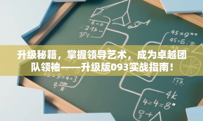 升级秘籍,掌握领导艺术,成为卓越团队领袖——升级版093实战指南! 升级秘籍,掌握领导艺术,成为卓越团队领袖——升级版093实战指南!