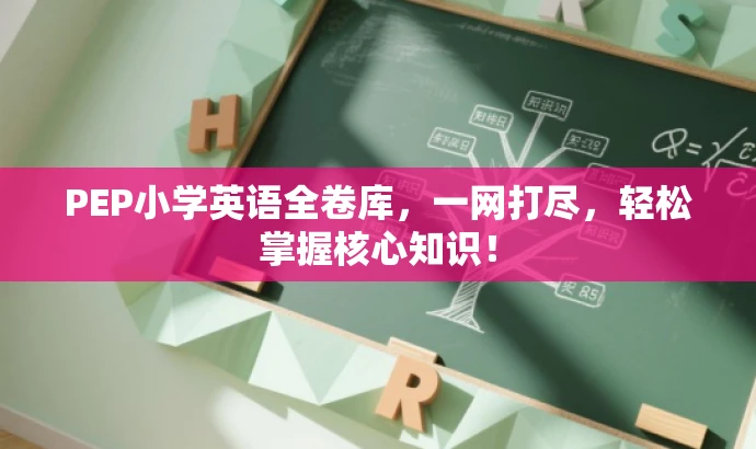 PEP小学英语全卷库,一网打尽,轻松掌握核心知识! PEP小学英语全卷库,一网打尽,轻松掌握核心知识!
