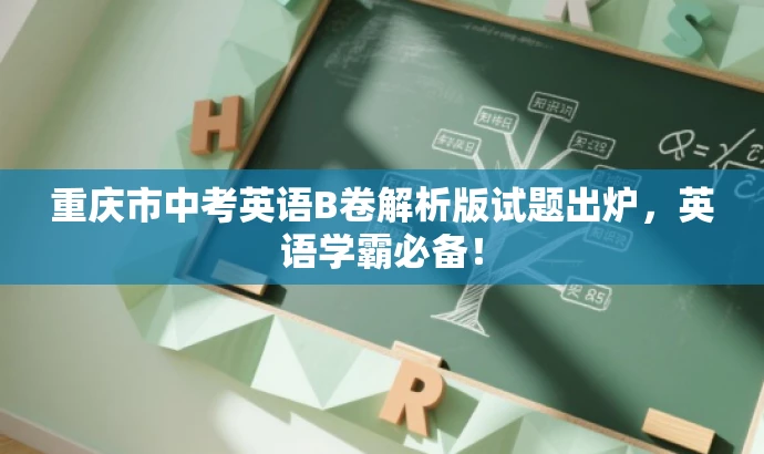重庆市中考英语B卷解析版试题出炉,英语学霸必备! 重庆市中考英语B卷解析版试题出炉,英语学霸必备!