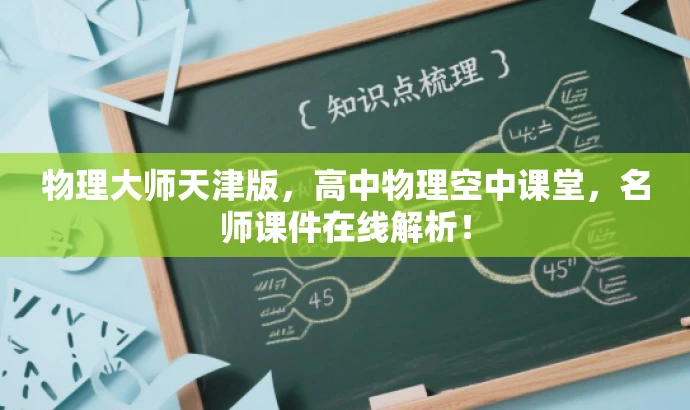 物理大师天津版,高中物理空中课堂,名师课件在线解析! 物理大师天津版,高中物理空中课堂,名师课件在线解析!