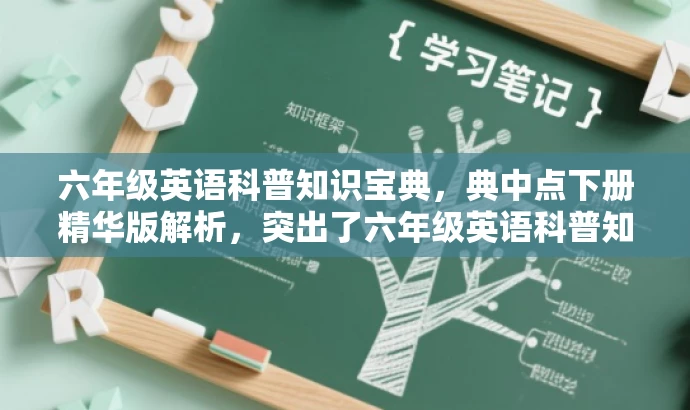 六年级英语科普知识宝典,典中点下册精华版解析,突出了六年级英语科普知识的核心价值,同时提到了典中点下册精华版解析,更符合目标人群的需求,语言简洁且吸引人。 六年级英语科普知识宝典,典中点下册精华版解析,突出了六年级英语科普知识的核心价值,同时提到了典中点下册精华版解析,更符合目标人群的需求,语言简洁且吸引人。