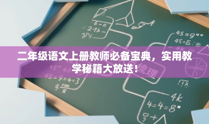 二年级语文上册教师必备宝典,实用教学秘籍大放送! 二年级语文上册教师必备宝典,实用教学秘籍大放送!
