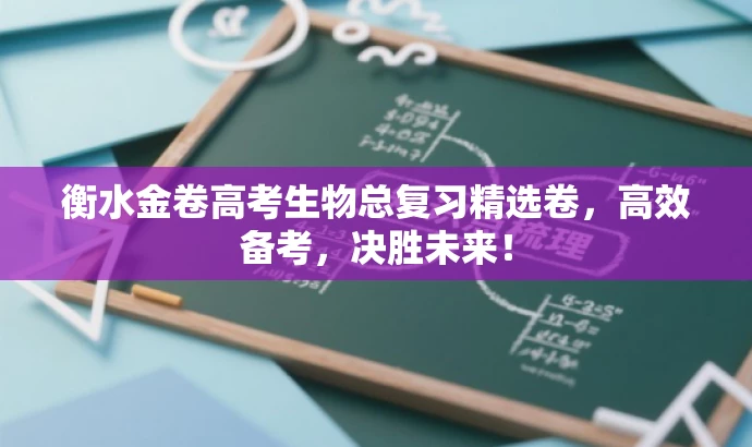 衡水金卷高考生物总复习精选卷,高效备考,决胜未来! 衡水金卷高考生物总复习精选卷,高效备考,决胜未来!