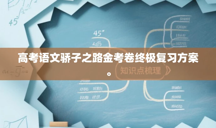 高考语文骄子之路金考卷终极复习方案。 高考语文骄子之路金考卷终极复习方案。