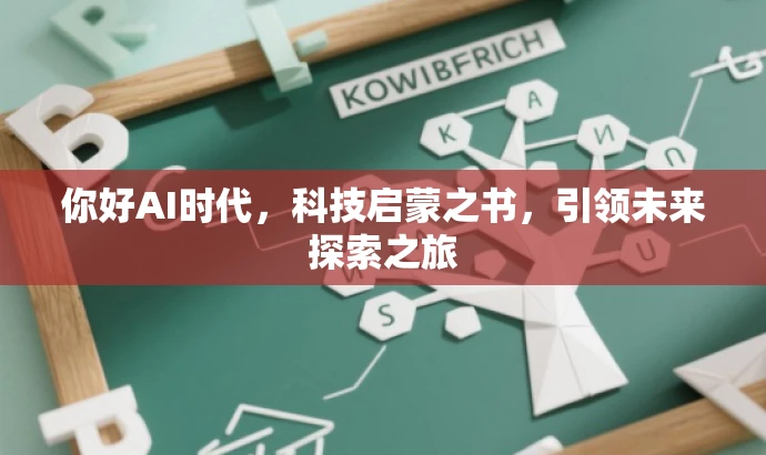 你好AI时代,科技启蒙之书,引领未来探索之旅 你好AI时代,科技启蒙之书,引领未来探索之旅
