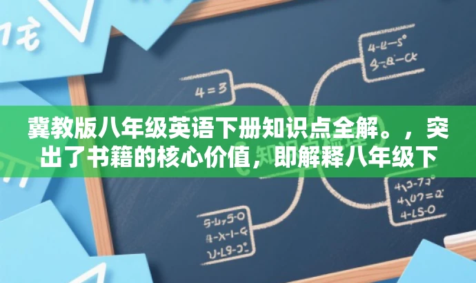 冀教版八年级英语下册知识点全解。,突出了书籍的核心价值,即解释八年级下册英语冀教版中的知识点,语言简洁明了,具有吸引力,符合目标人群的需求。 冀教版八年级英语下册知识点全解。,突出了书籍的核心价值,即解释八年级下册英语冀教版中的知识点,语言简洁明了,具有吸引力,符合目标人群的需求。
