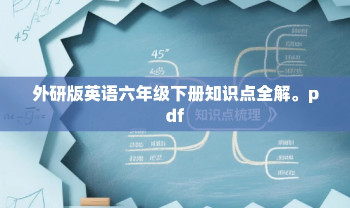 外研版英语六年级下册知识点全解。pdf 外研版英语六年级下册知识点全解。pdf