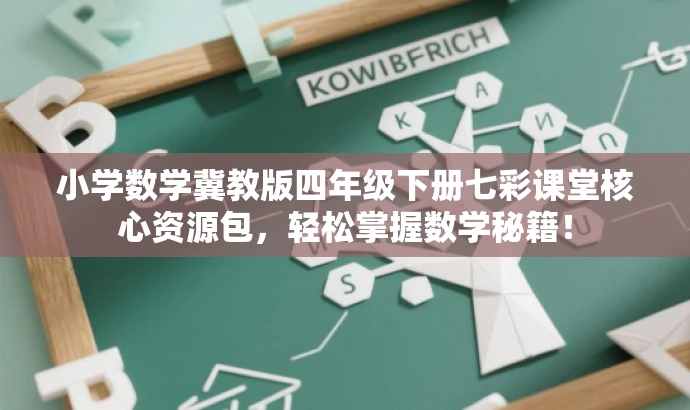 小学数学冀教版四年级下册七彩课堂核心资源包,轻松掌握数学秘籍! 小学数学冀教版四年级下册七彩课堂核心资源包,轻松掌握数学秘籍!