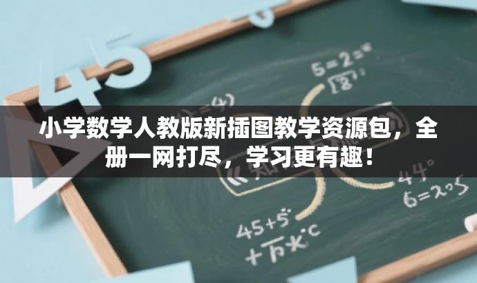 小学数学人教版新插图教学资源包,全册一网打尽,学习更有趣! 小学数学人教版新插图教学资源包,全册一网打尽,学习更有趣!