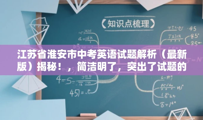 江苏省淮安市中考英语试题解析(最新版)揭秘!,简洁明了,突出了试题的核心价值,同时使用了揭秘这样的词汇来吸引目标人群的注意力,语言简洁有力,符合营销效果的需求。 江苏省淮安市中考英语试题解析(最新版)揭秘!,简洁明了,突出了试题的核心价值,同时使用了揭秘这样的词汇来吸引目标人群的注意力,语言简洁有力,符合营销效果的需求。