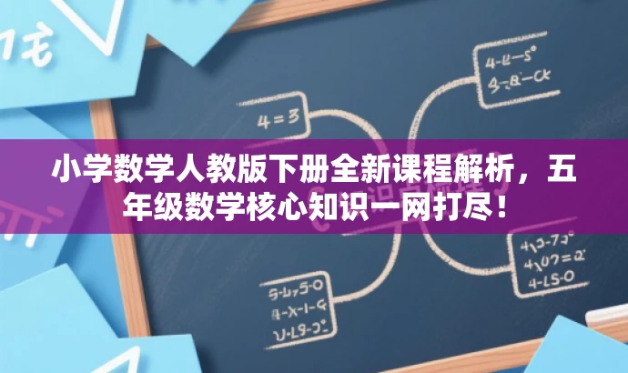 小学数学人教版下册全新课程解析,五年级数学核心知识一网打尽! 小学数学人教版下册全新课程解析,五年级数学核心知识一网打尽!