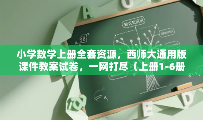 小学数学上册全套资源,西师大通用版课件教案试卷,一网打尽(上册1-6册) 小学数学上册全套资源,西师大通用版课件教案试卷,一网打尽(上册1-6册)