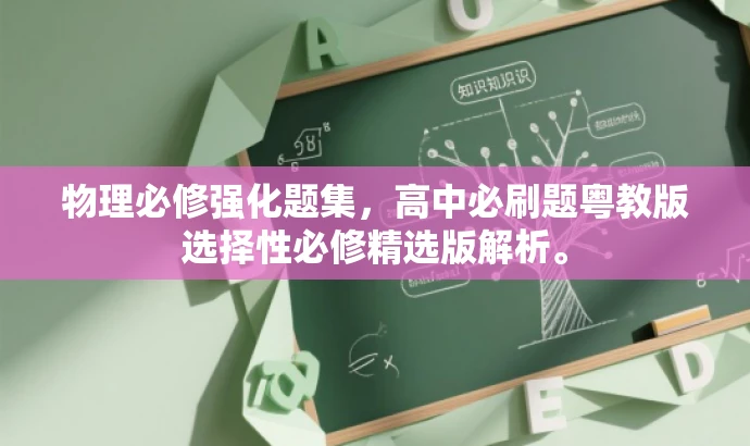 物理必修强化题集,高中必刷题粤教版选择性必修精选版解析。 物理必修强化题集,高中必刷题粤教版选择性必修精选版解析。