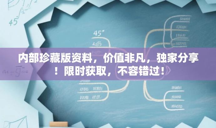 内部珍藏版资料,价值非凡,独家分享!限时获取,不容错过! 内部珍藏版资料,价值非凡,独家分享!限时获取,不容错过!