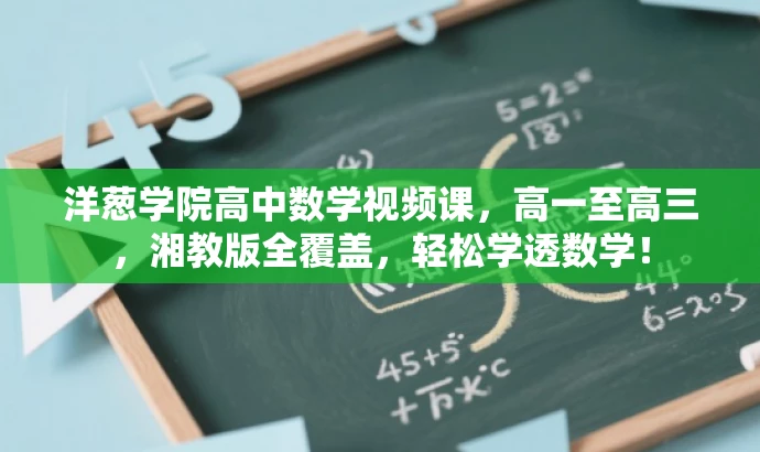 洋葱学院高中数学视频课,高一至高三,湘教版全覆盖,轻松学透数学! 洋葱学院高中数学视频课,高一至高三,湘教版全覆盖,轻松学透数学!