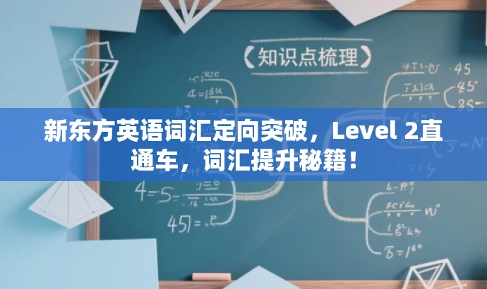 新东方英语词汇定向突破,Level 2直通车,词汇提升秘籍! 新东方英语词汇定向突破,Level 2直通车,词汇提升秘籍!
