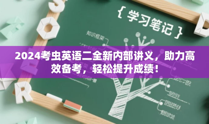 2024考虫英语二全新内部讲义,助力高效备考,轻松提升成绩! 2024考虫英语二全新内部讲义,助力高效备考,轻松提升成绩!