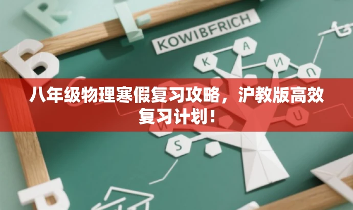 八年级物理寒假复习攻略,沪教版高效复习计划! 八年级物理寒假复习攻略,沪教版高效复习计划!