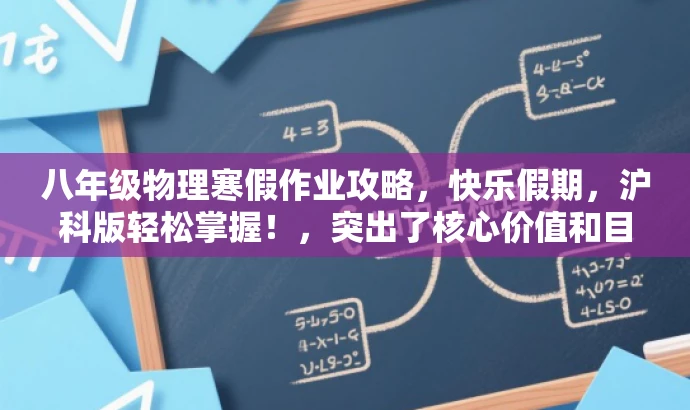 八年级物理寒假作业攻略,快乐假期,沪科版轻松掌握!,突出了核心价值和目标人群需求,同时使用了有吸引力的语言来吸引读者的注意力。它强调了寒假作业的重要性,同时突出了沪科版物理教材的特色,通过快乐假期的表述方式,使得标题更具有亲和力。 八年级物理寒假作业攻略,快乐假期,沪科版轻松掌握!,突出了核心价值和目标人群需求,同时使用了有吸引力的语言来吸引读者的注意力。它强调了寒假作业的重要性,同时突出了沪科版物理教材的特色,通过快乐假期的表述方式,使得标题更具有亲和力。