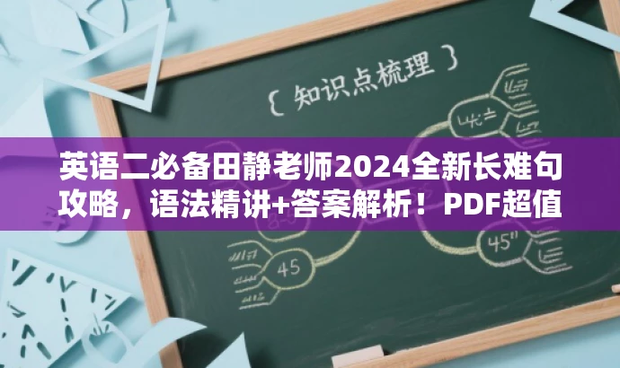 英语二必备田静老师2024全新长难句攻略,语法精讲+答案解析!PDF超值指南! 英语二必备田静老师2024全新长难句攻略,语法精讲+答案解析!PDF超值指南!