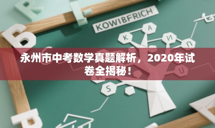 永州市中考数学真题解析,2020年试卷全揭秘! 永州市中考数学真题解析,2020年试卷全揭秘!