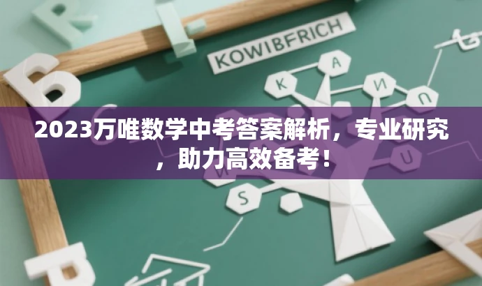 2023万唯数学中考答案解析,专业研究,助力高效备考! 2023万唯数学中考答案解析,专业研究,助力高效备考!