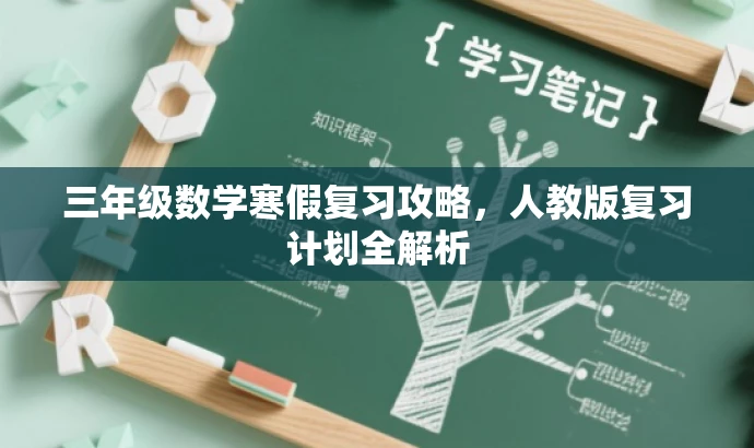 三年级数学寒假复习攻略,人教版复习计划全解析 三年级数学寒假复习攻略,人教版复习计划全解析