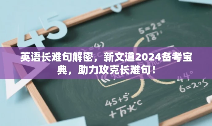 英语长难句解密,新文道2024备考宝典,助力攻克长难句! 英语长难句解密,新文道2024备考宝典,助力攻克长难句!