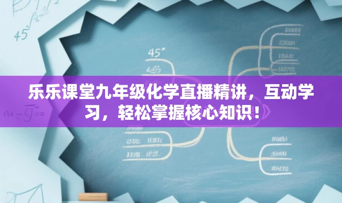 乐乐课堂九年级化学直播精讲,互动学习,轻松掌握核心知识! 乐乐课堂九年级化学直播精讲,互动学习,轻松掌握核心知识!