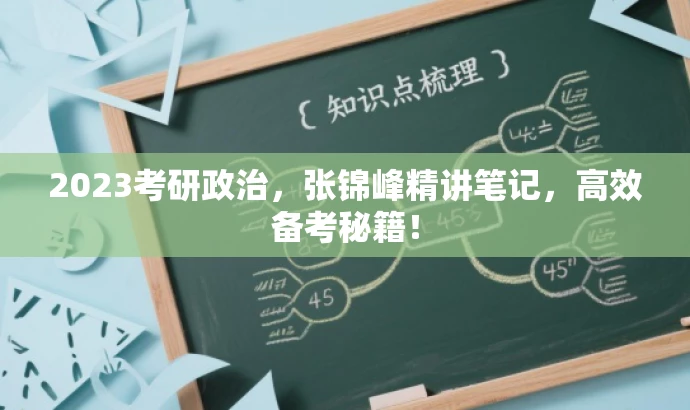 2023考研政治,张锦峰精讲笔记,高效备考秘籍! 2023考研政治,张锦峰精讲笔记,高效备考秘籍!