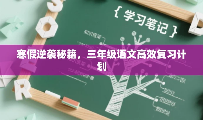 寒假逆袭秘籍,三年级语文高效复习计划 寒假逆袭秘籍,三年级语文高效复习计划