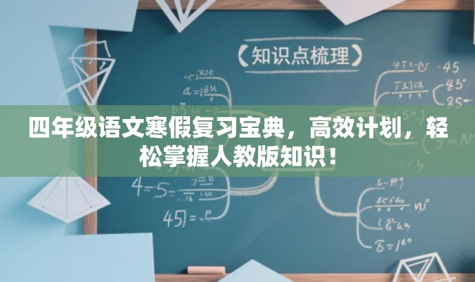 四年级语文寒假复习宝典,高效计划,轻松掌握人教版知识! 四年级语文寒假复习宝典,高效计划,轻松掌握人教版知识!