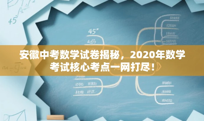 安徽中考数学试卷揭秘,2020年数学考试核心考点一网打尽! 安徽中考数学试卷揭秘,2020年数学考试核心考点一网打尽!