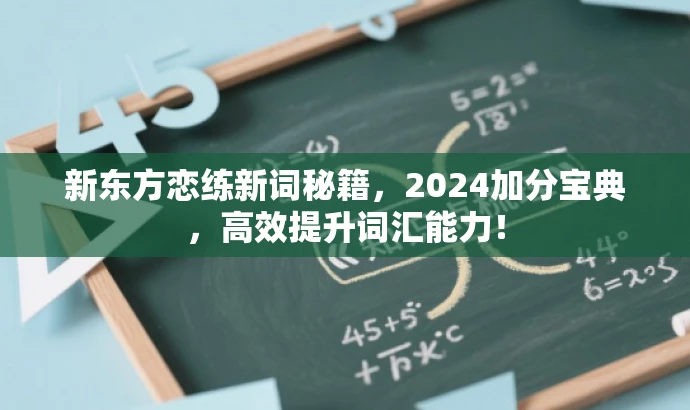 新东方恋练新词秘籍,2024加分宝典,高效提升词汇能力! 新东方恋练新词秘籍,2024加分宝典,高效提升词汇能力!