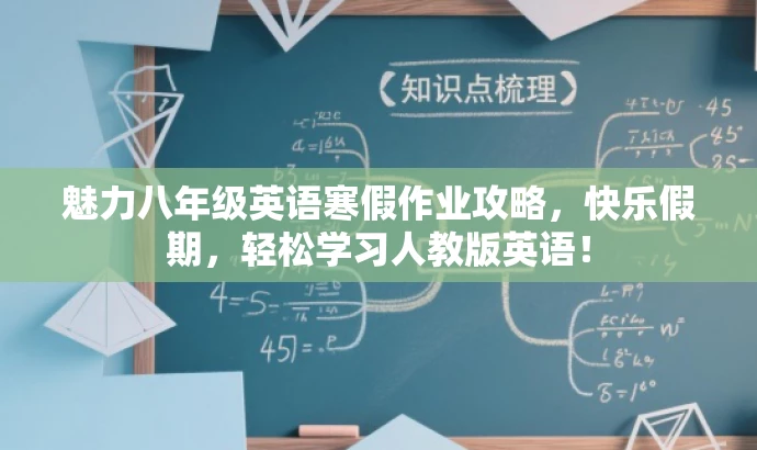 魅力八年级英语寒假作业攻略,快乐假期,轻松学习人教版英语! 魅力八年级英语寒假作业攻略,快乐假期,轻松学习人教版英语!