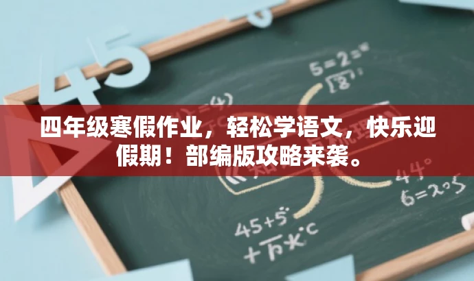 四年级寒假作业,轻松学语文,快乐迎假期!部编版攻略来袭。 四年级寒假作业,轻松学语文,快乐迎假期!部编版攻略来袭。