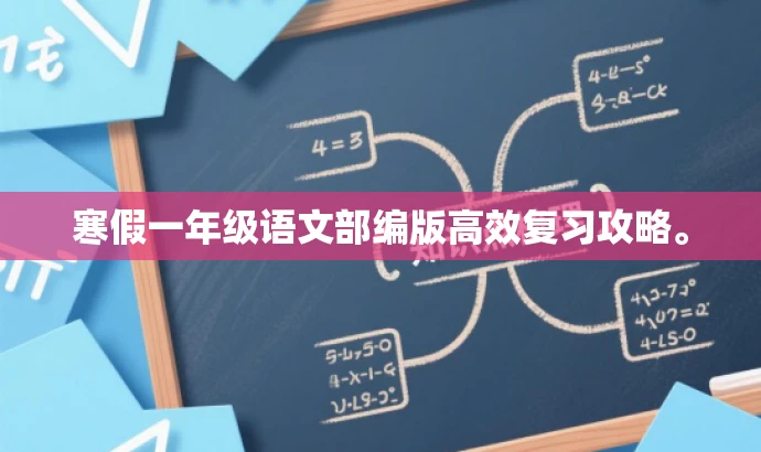 寒假一年级语文部编版高效复习攻略。 寒假一年级语文部编版高效复习攻略。