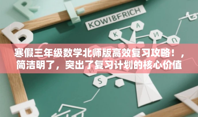 寒假三年级数学北师版高效复习攻略!,简洁明了,突出了复习计划的核心价值,同时使用了具有吸引力的语言,适配了目标人群的需求。 寒假三年级数学北师版高效复习攻略!,简洁明了,突出了复习计划的核心价值,同时使用了具有吸引力的语言,适配了目标人群的需求。