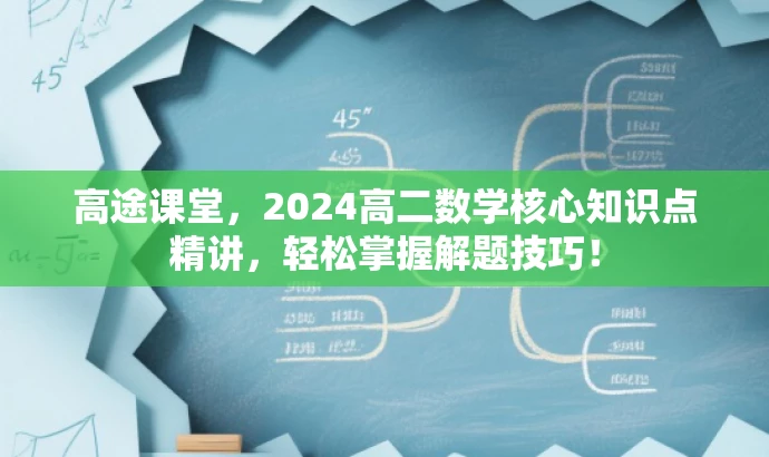 高途课堂,2024高二数学核心知识点精讲,轻松掌握解题技巧! 高途课堂,2024高二数学核心知识点精讲,轻松掌握解题技巧!
