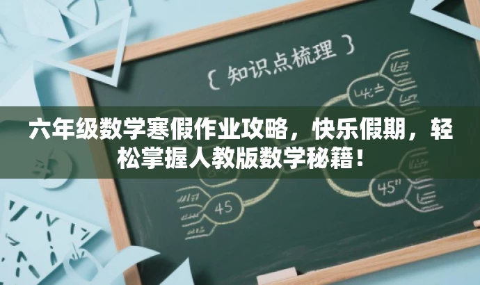 六年级数学寒假作业攻略,快乐假期,轻松掌握人教版数学秘籍! 六年级数学寒假作业攻略,快乐假期,轻松掌握人教版数学秘籍!