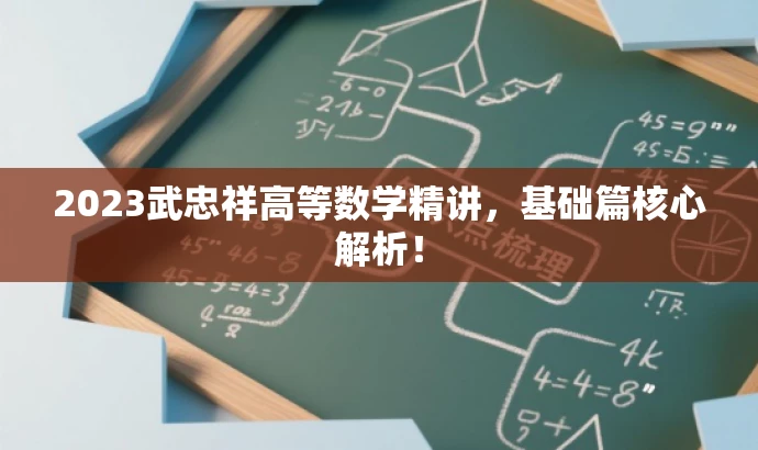 2023武忠祥高等数学精讲,基础篇核心解析! 2023武忠祥高等数学精讲,基础篇核心解析!