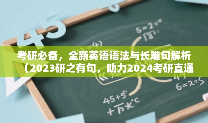 考研必备,全新英语语法与长难句解析(2023研之有句,助力2024考研直通车) 考研必备,全新英语语法与长难句解析(2023研之有句,助力2024考研直通车)