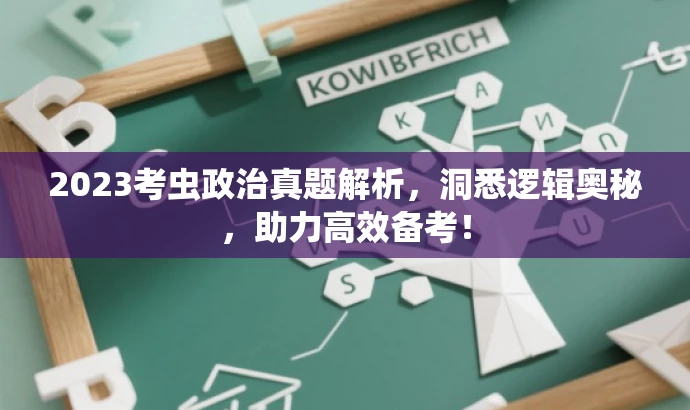 2023考虫政治真题解析,洞悉逻辑奥秘,助力高效备考! 2023考虫政治真题解析,洞悉逻辑奥秘,助力高效备考!