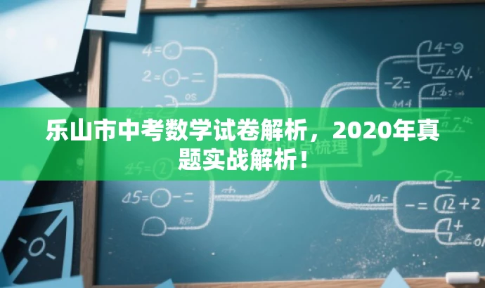 乐山市中考数学试卷解析,2020年真题实战解析! 乐山市中考数学试卷解析,2020年真题实战解析!
