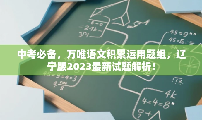 中考必备,万唯语文积累运用题组,辽宁版2023最新试题解析! 中考必备,万唯语文积累运用题组,辽宁版2023最新试题解析!