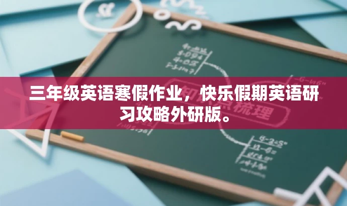 三年级英语寒假作业,快乐假期英语研习攻略外研版。 三年级英语寒假作业,快乐假期英语研习攻略外研版。